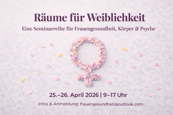 Räume für Weiblichkeit  Eine Seminarreihe für Frauengesundheit, Körper & Psyche